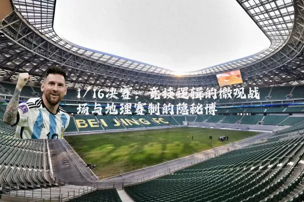 1/16决赛:竞技逻辑的微观战场与地理赛制的隐秘博弈
