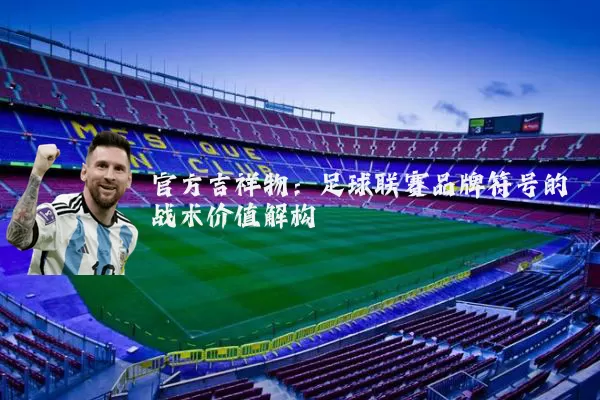 官方吉祥物：足球联赛品牌符号的战术价值解构