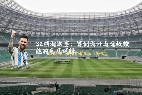 32强淘汰赛：赛制设计与竞技效能的底层逻辑