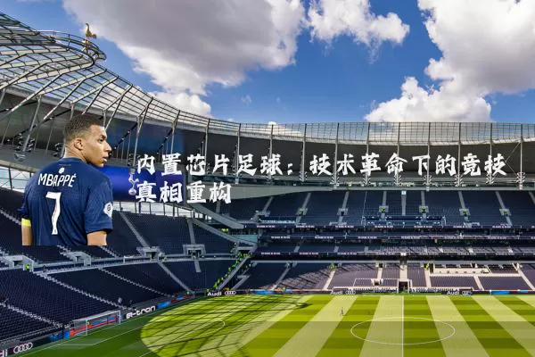 内置芯片足球:技术革命下的竞技真相重构